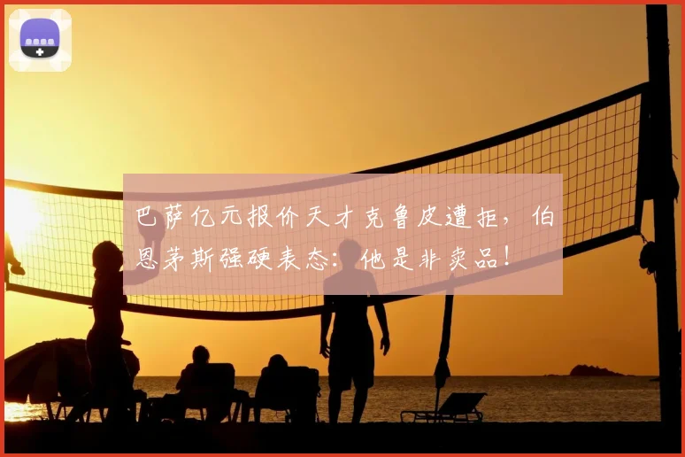 巴萨亿元报价天才克鲁皮遭拒，伯恩茅斯强硬表态：他是非卖品！